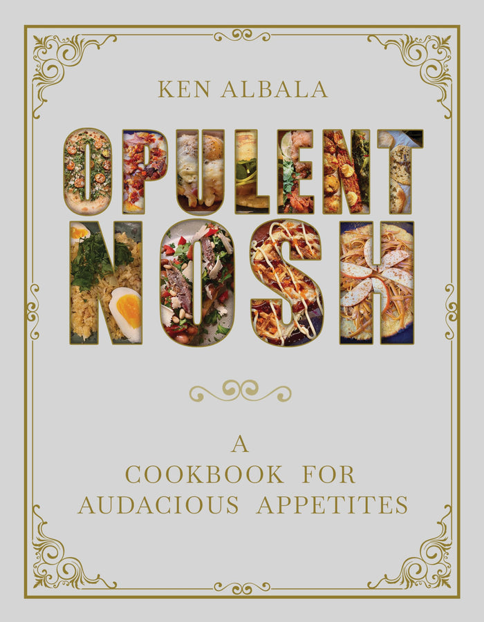 Opulent Nosh: A Cookbook for Audacious Appetites by Ken Albala